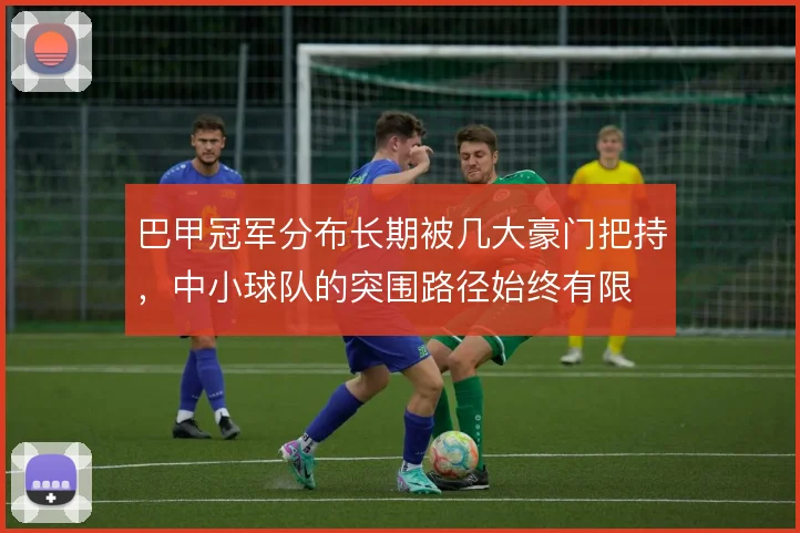 巴甲冠军分布长期被几大豪门把持，中小球队的突围路径始终有限