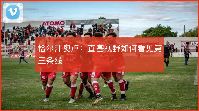 恰尔汗奥卢：直塞视野如何看见第三条线