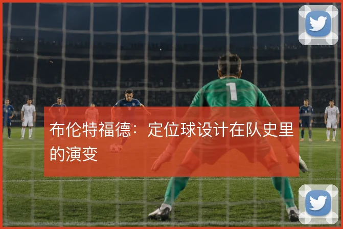 布伦特福德:定位球设计在队史里的演变