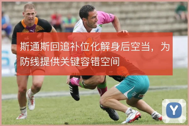 斯通斯回追补位化解身后空当，为防线提供关键容错空间