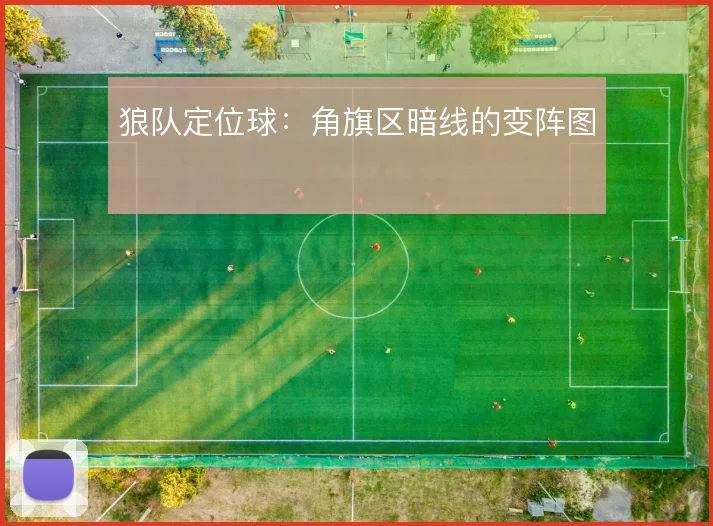 狼队定位球:角旗区暗线的变阵图