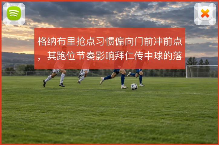 格纳布里抢点习惯偏向门前冲前点,其跑位节奏影响拜仁传中球的落点选择