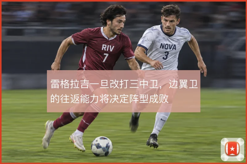 雷格拉吉一旦改打三中卫,边翼卫的往返能力将决定阵型成败